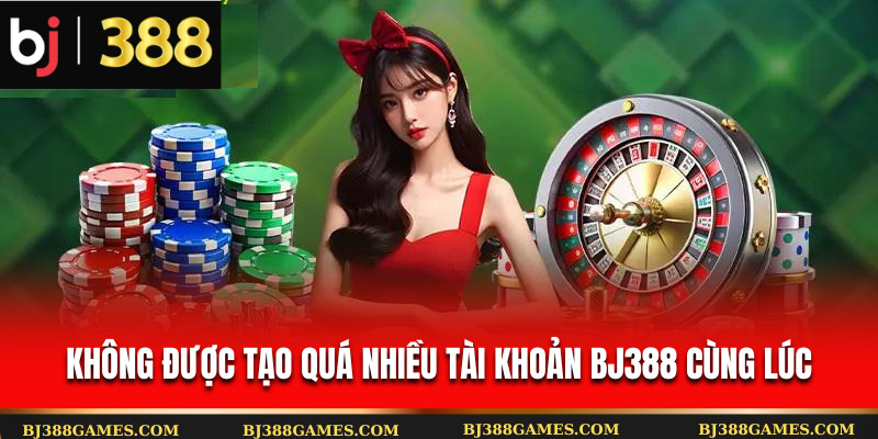 Không được tạo quá nhiều tài khoản Bj388 cùng lúc Không được tạo quá nhiều tài khoản Bj388 cùng lúc
