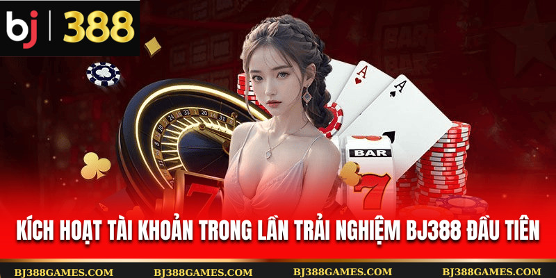 Kích hoạt tài khoản trong lần trải nghiệm Bj388 đầu tiên Kích hoạt tài khoản trong lần trải nghiệm Bj388 đầu tiên