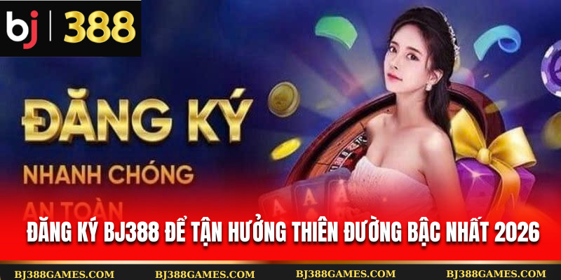 Đăng ký Bj388 để tận hưởng thiên đường bậc nhất 2026 Đăng ký Bj388 để tận hưởng thiên đường bậc nhất 2026