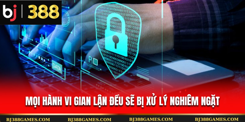 Mọi hành vi gian lận sẽ bị xử lý cực kỳ nghiêm ngặt Mọi hành vi gian lận sẽ bị xử lý cực kỳ nghiêm ngặt