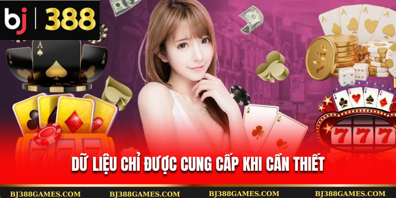 Dữ liệu chỉ được cung cấp khi cần thiết Dữ liệu chỉ được cung cấp khi cần thiết