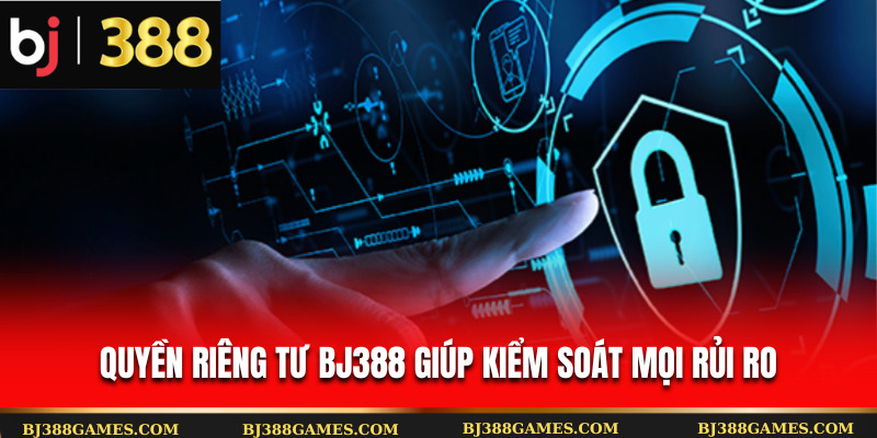 Quyền riêng tư Bj388 giúp kiểm soát mọi rủi ro Quyền riêng tư Bj388 giúp kiểm soát mọi rủi ro