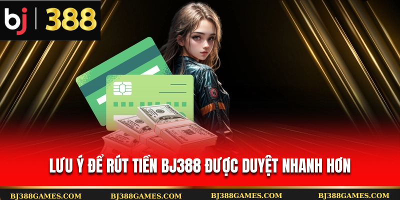 Lưu ý để rút tiền Bj388 được duyệt nhanh hơn Lưu ý để rút tiền Bj388 được duyệt nhanh hơn