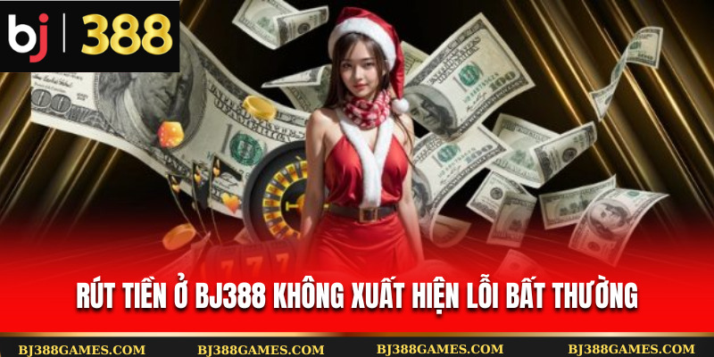 Rút tiền ở Bj388 không xuất hiện lỗi bất thường Rút tiền ở Bj388 không xuất hiện lỗi bất thường