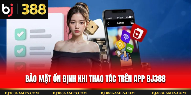 Bảo mật ổn định khi thao tác trên app Bj388 Bảo mật ổn định khi thao tác trên app Bj388