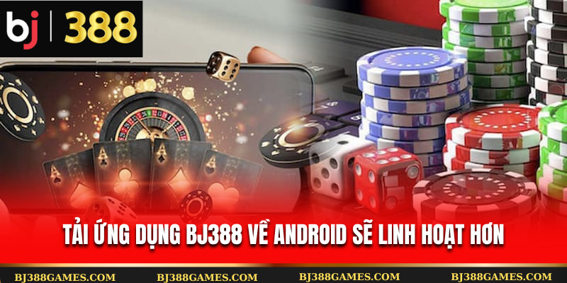 Tải ứng dụng Bj388 về Android sẽ linh hoạt hơn Tải ứng dụng Bj388 về Android sẽ linh hoạt hơn