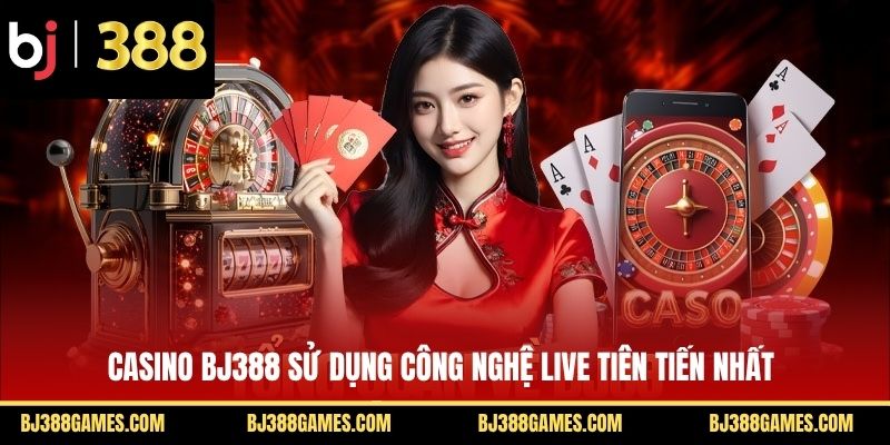 Casino BJ388 sử dụng công nghệ live tiên tiến nhất Casino BJ388 sử dụng công nghệ live tiên tiến nhất